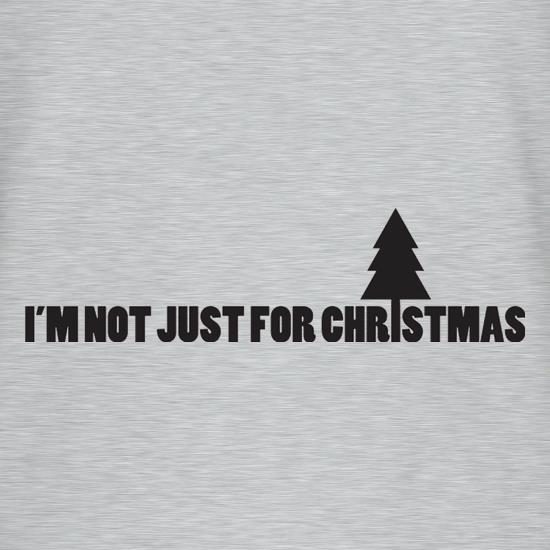 I'm Not Just For Christmas t shirt