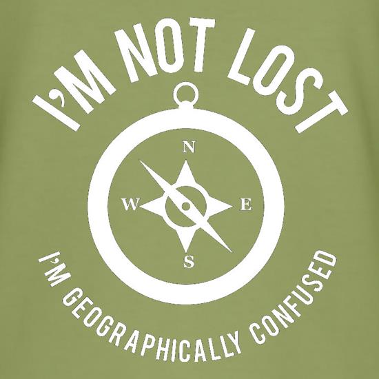 I'm Not Lost, I'm Geographically confused! t shirt
