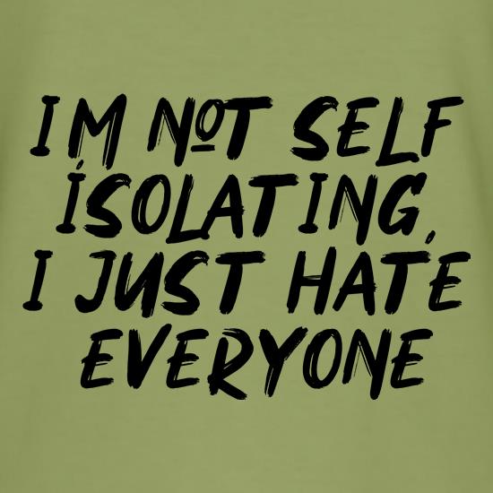 I'm Not Self Isolating, I just hate everyone t shirt