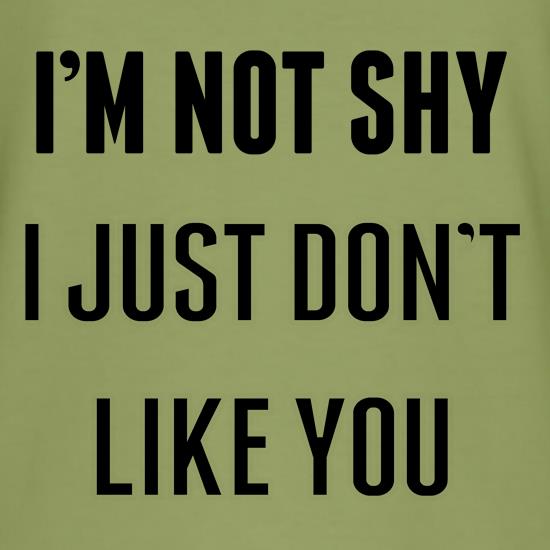I'm Not Shy, I Just Don't Like You t shirt