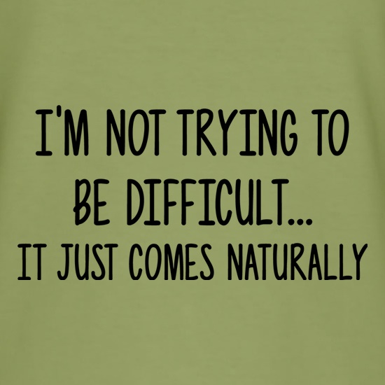 I'm Not Trying To Be Difficult t shirt