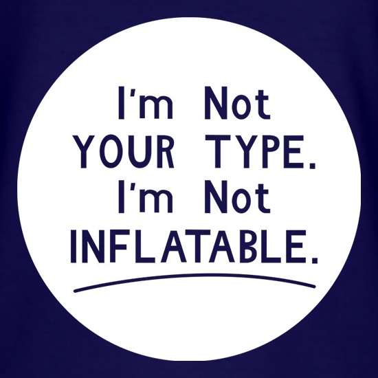 I'm Not Your Type I'm Not Inflatable t shirt