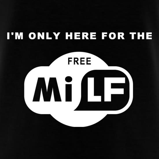 I'm Only Here For The Free Milf t shirt