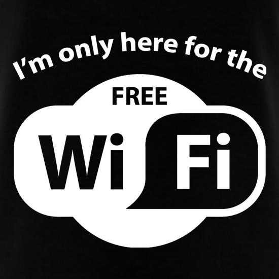 I'm Only Here For The Free WiFi t shirt