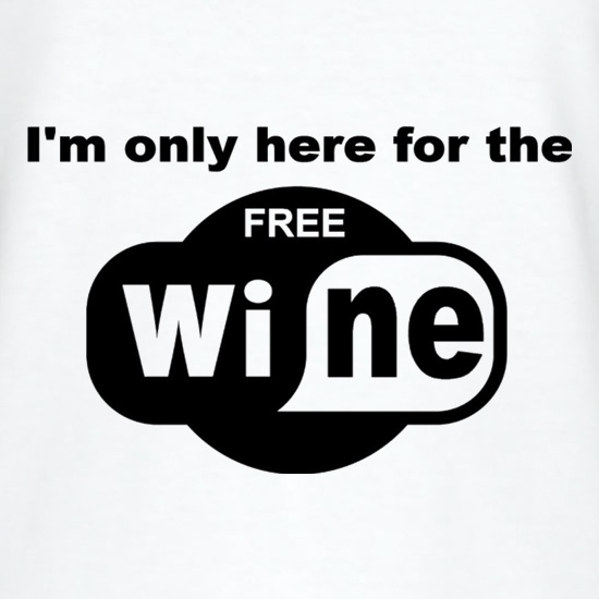 I'm Only Here For The Free Wine t shirt