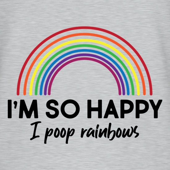 I'm So Happy I Poop Rainbows t shirt