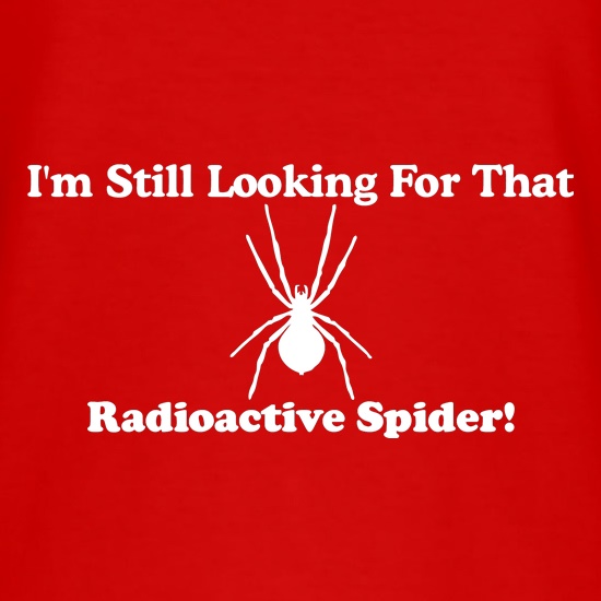 i'm still looking for that radioactive spider t shirt