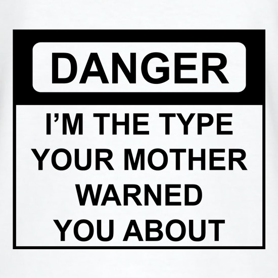 I'm The Type Your Mother Warned You About t shirt