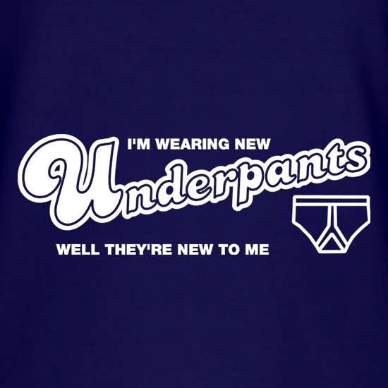 I'm Wearing New Underpants Well They're New To Me t shirt