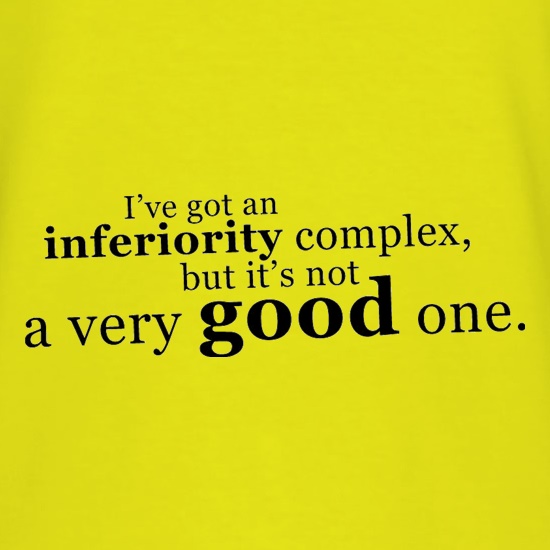 I've Got An Inferiority Complex t shirt