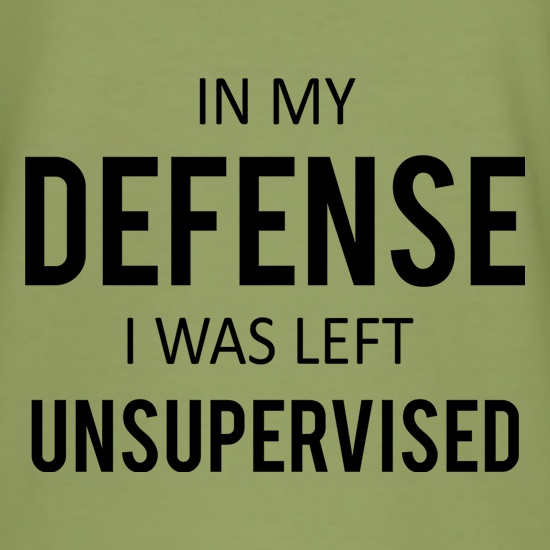 In my Defence, I Was Left Unsupervised t shirt