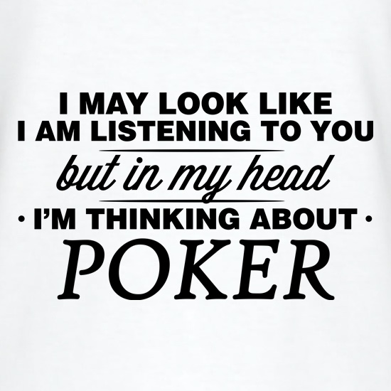 In My Head I'm Thinking About Playing Poker t shirt