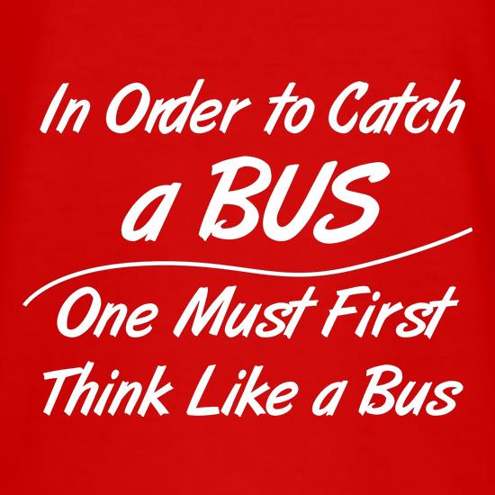 in order to catch a bus, one must first think like a bus t shirt