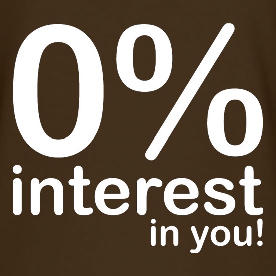 0% Interest In You! t shirt