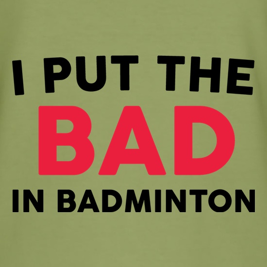 I Put The Bad In Badminton t shirt
