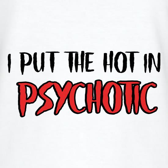 I put the Hot in Psychotic Script t shirt