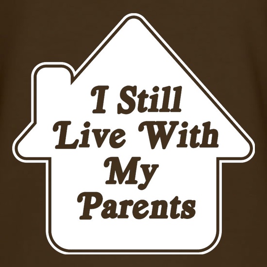 I Still Live With My Parents t shirt