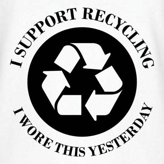 I Support Recycling I Wore This Yesterday t shirt