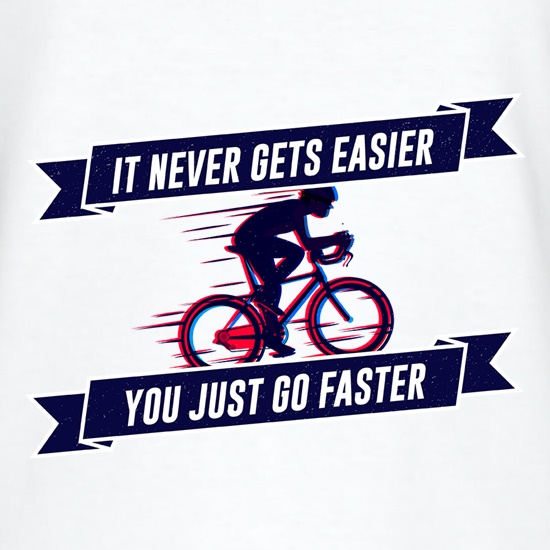 It Never Gets Easier, You Just Go Faster t shirt