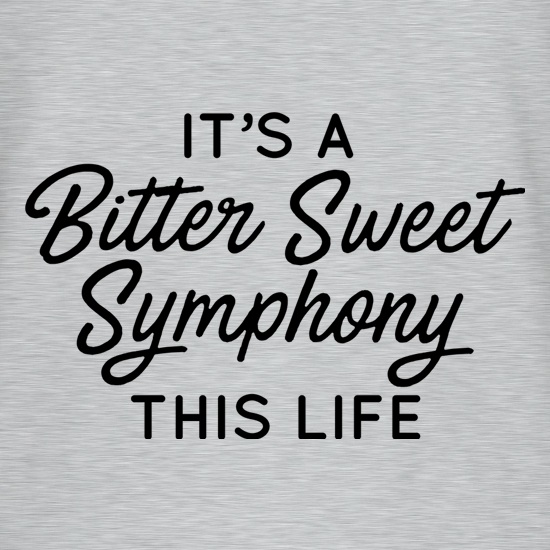 It's A Bitter Sweet Symphony This Life t shirt
