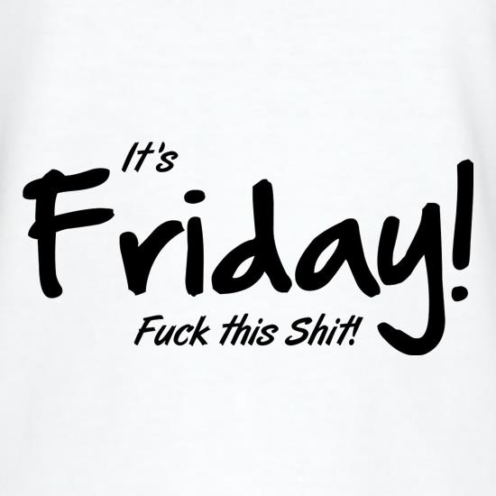 It's Friday - F**k This Shit! t shirt