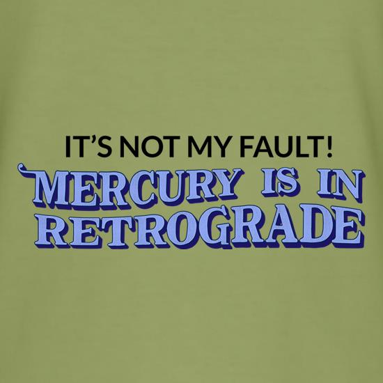 It's Not My Fault! Mercury Is In Retrograde t shirt