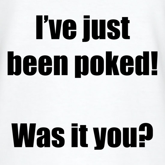 I've just been poked! Was it you? t shirt