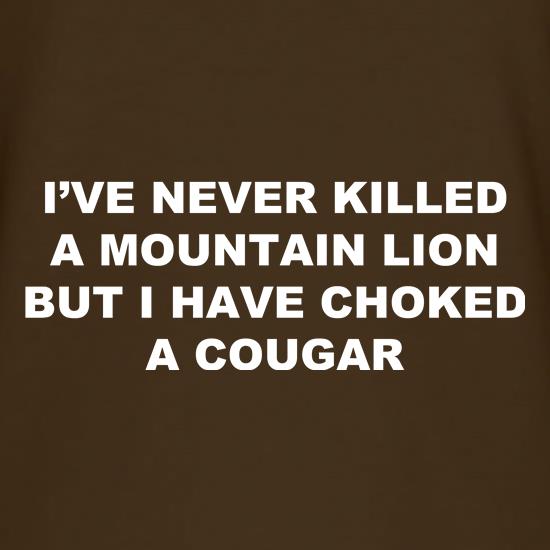 I've never killed a mountain lion but i have choked a cougar t shirt