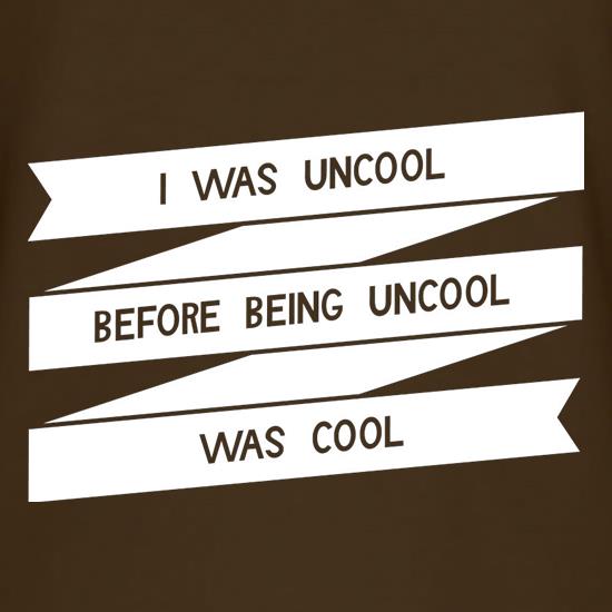 I Was Uncool Before Being Uncool Was Cool t shirt