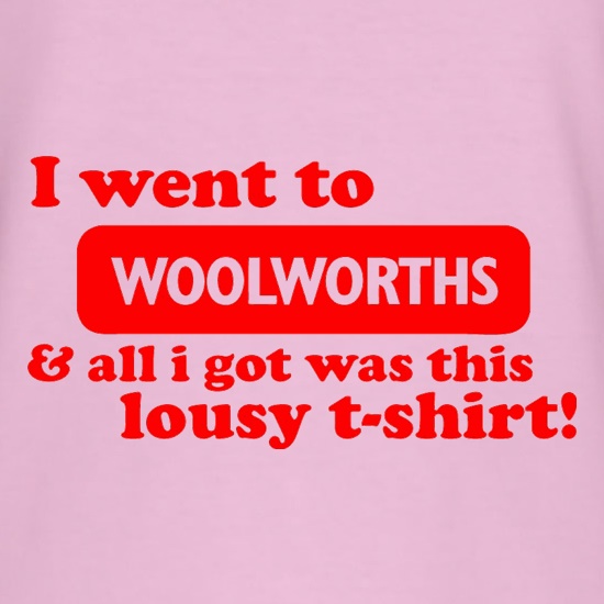I Went To Woolworths & All I Got Was This Lousy T-Shirt! t shirt