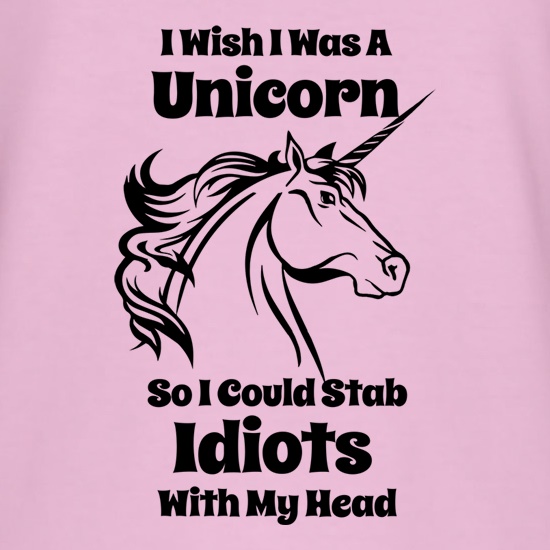 I Wish I Was A Unicorn So I could Stab Idiots With My Head t shirt