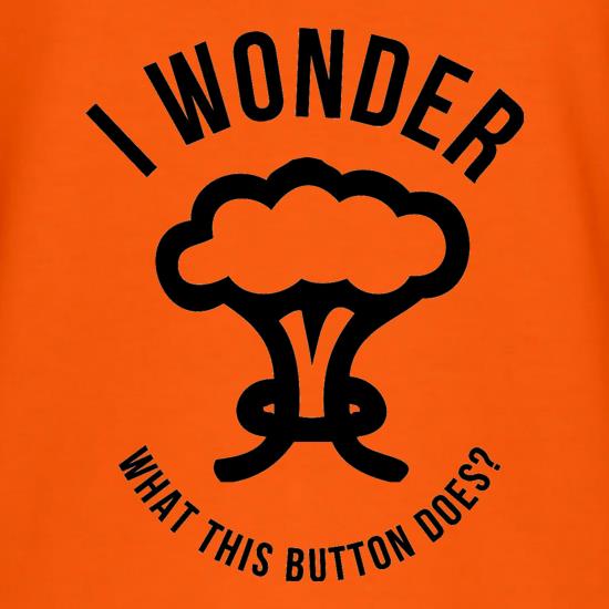 I Wonder What This Button Does t shirt