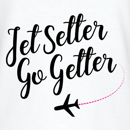 Jet Setter, Go Getter t shirt