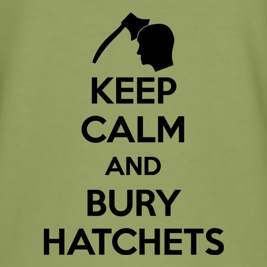 Keep Calm And Bury Hatchets t shirt