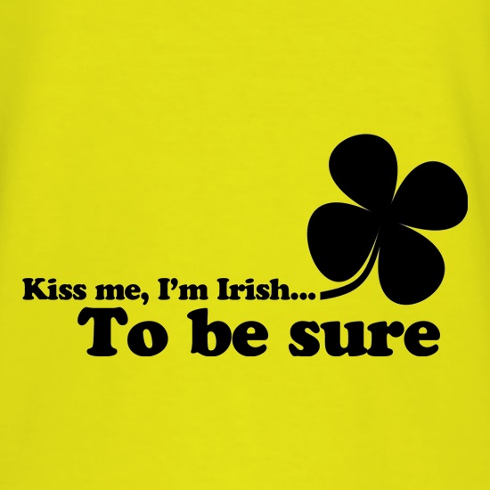Kiss me, I'm Irish. To be sure t shirt