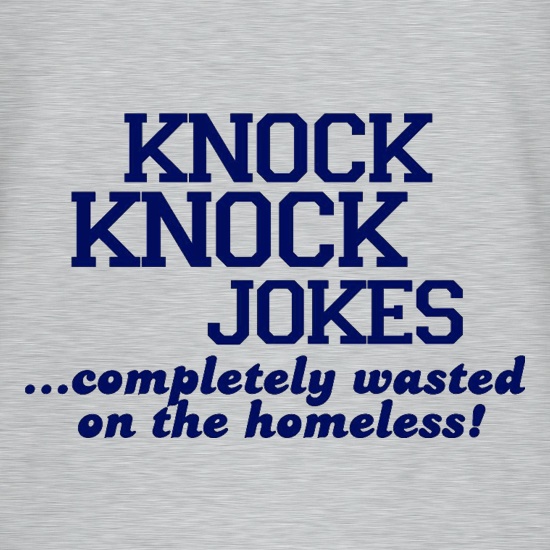 Knock Knock Jokes - Completely Wasted On The Homeless! t shirt