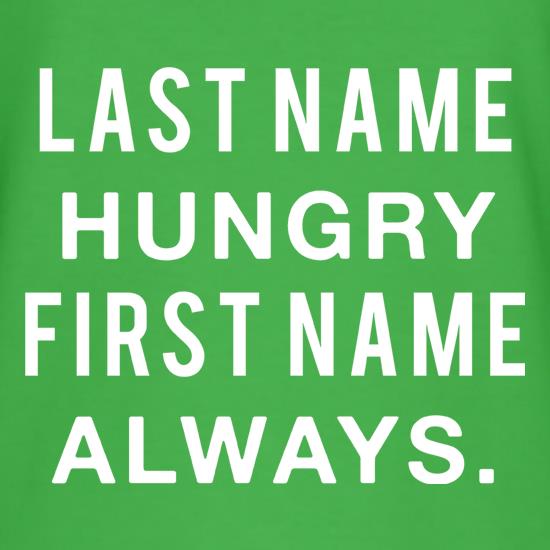 Last Name Hungry, First Name Always. t shirt