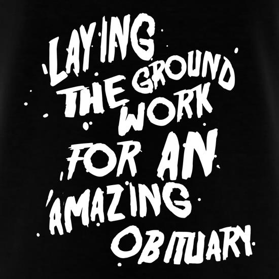Laying The Groundwork For An Amazing Obituary t shirt