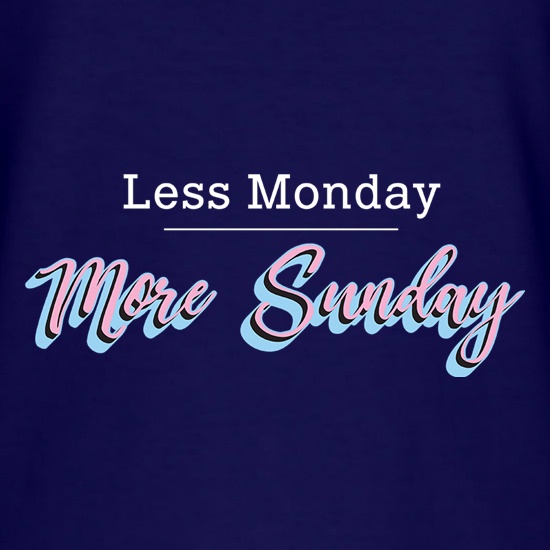 Less Monday, More Sunday t shirt