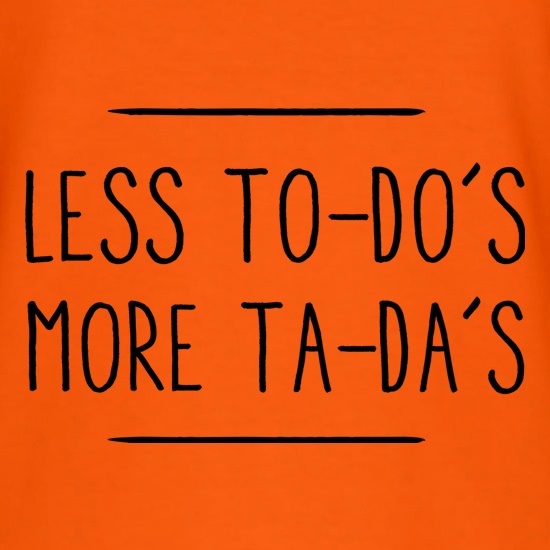 Less To-Do's, More Ta-Da's t shirt