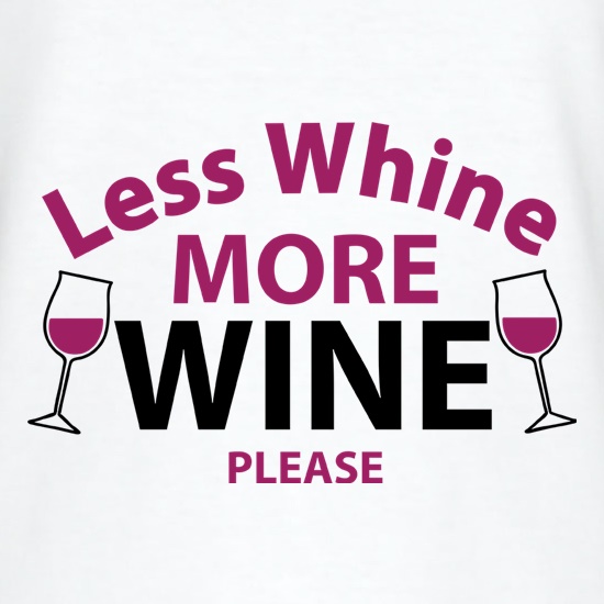 Less Whine, More Wine Please t shirt