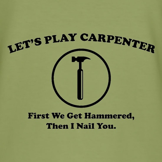 Let's Play Carpenter First We Get Hammered Then I Nail You t shirt