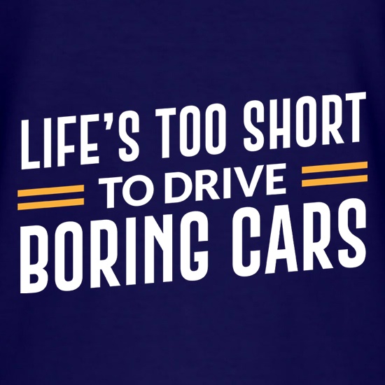 Life's Too Short To Drive Boring Cars t shirt