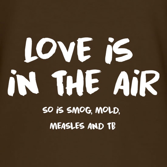 Love Is In The Air t shirt