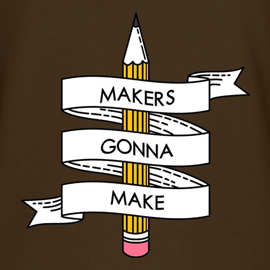 Makers Gonna Make t shirt