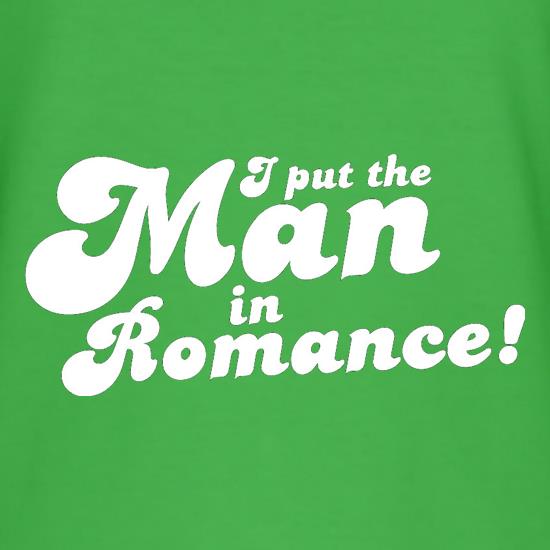 I Put The Man In Romance! t shirt