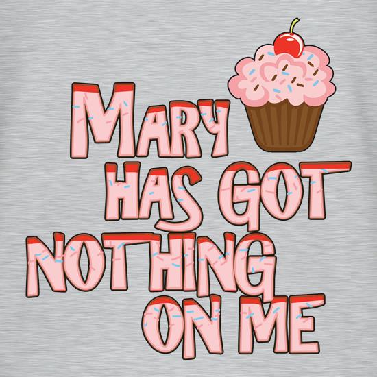 Mary Has Got Nothing On Me t shirt