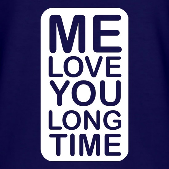 Me Love You Long Time t shirt