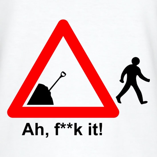 Ah, F**k It! t shirt