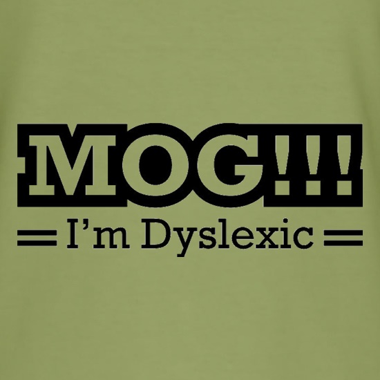 MOG!!! I'm Dyslexic t shirt